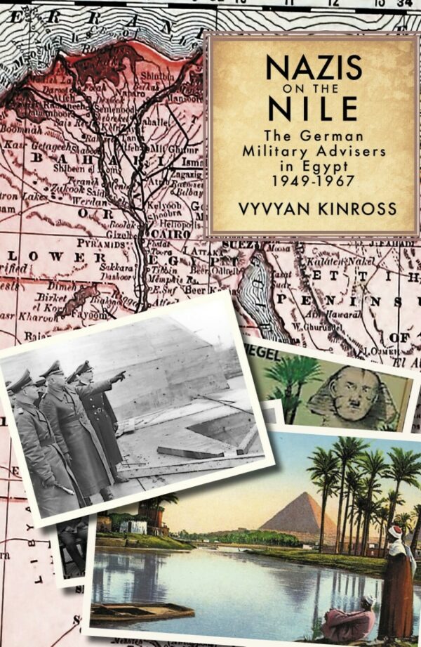 Nazis on the Nile: The German Military Advisors in Egypt 1949-1967 by Vyvyan Kinross is published by Nomad Publishing